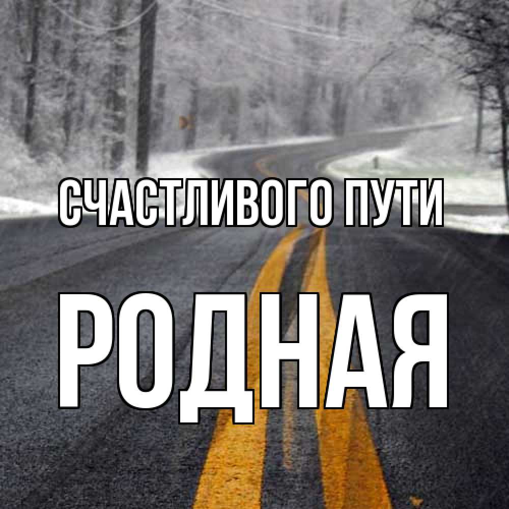 Открытка на каждый день с именем, Родная Счастливого пути хорошего вам путешествия Прикольная открытка с пожеланием онлайн скачать бесплатно 