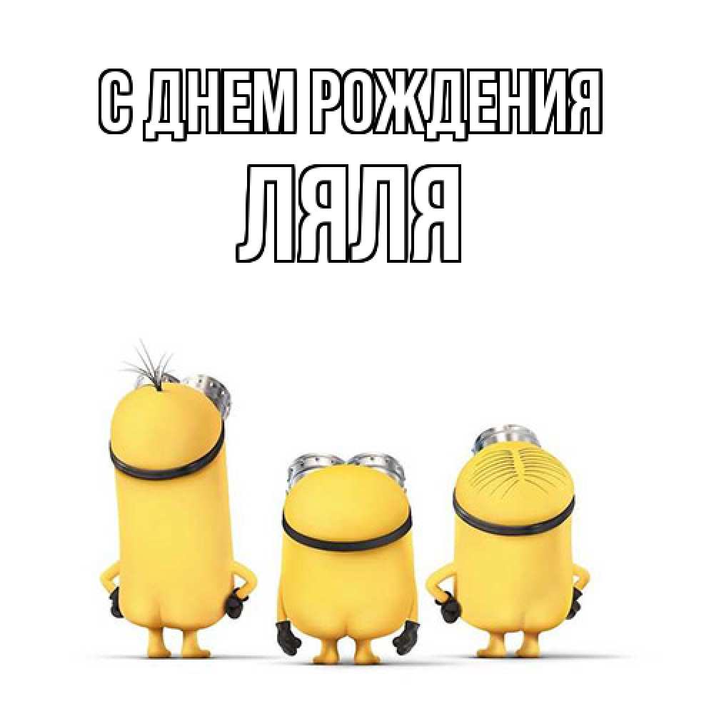Открытка на каждый день с именем, Ляля С днем рождения миньоны Прикольная открытка с пожеланием онлайн скачать бесплатно 