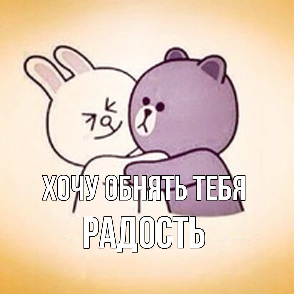 Открытка на каждый день с именем, радость Хочу обнять тебя обнимашки Прикольная открытка с пожеланием онлайн скачать бесплатно 
