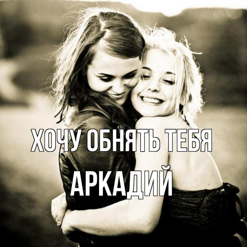 Картинка Хочу обнять тебя, Аркадий