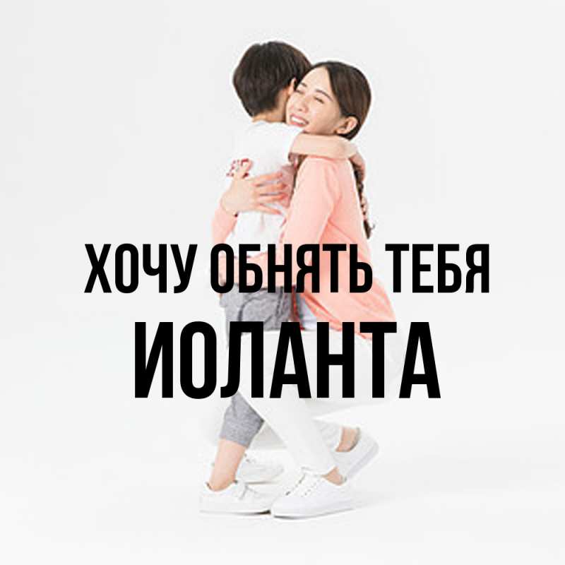 Картинка Хочу обнять тебя, Иоланта