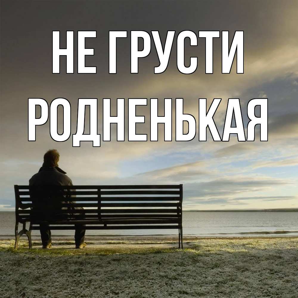 Открытка на каждый день с именем, Родненькая Не грусти озеро Прикольная открытка с пожеланием онлайн скачать бесплатно 