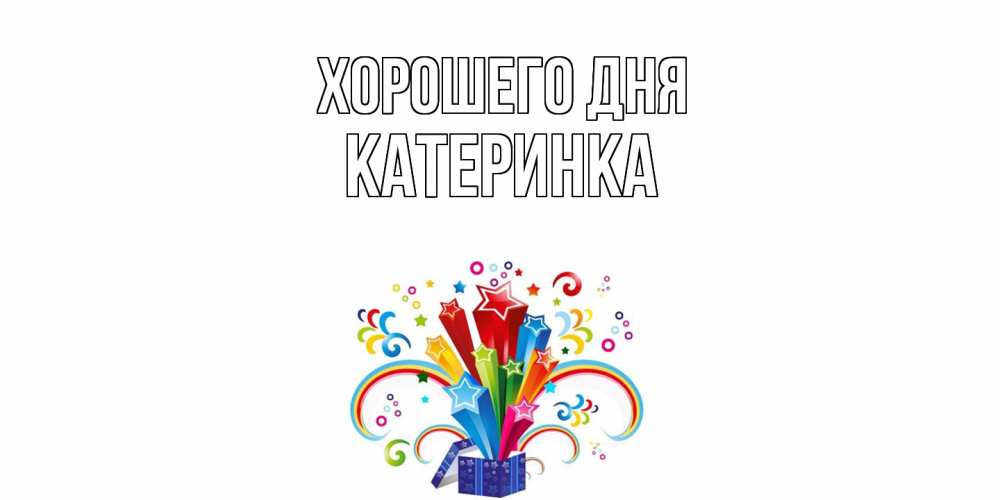 Открытка на каждый день с именем, Катеринка Хорошего дня праздник Прикольная открытка с пожеланием онлайн скачать бесплатно 