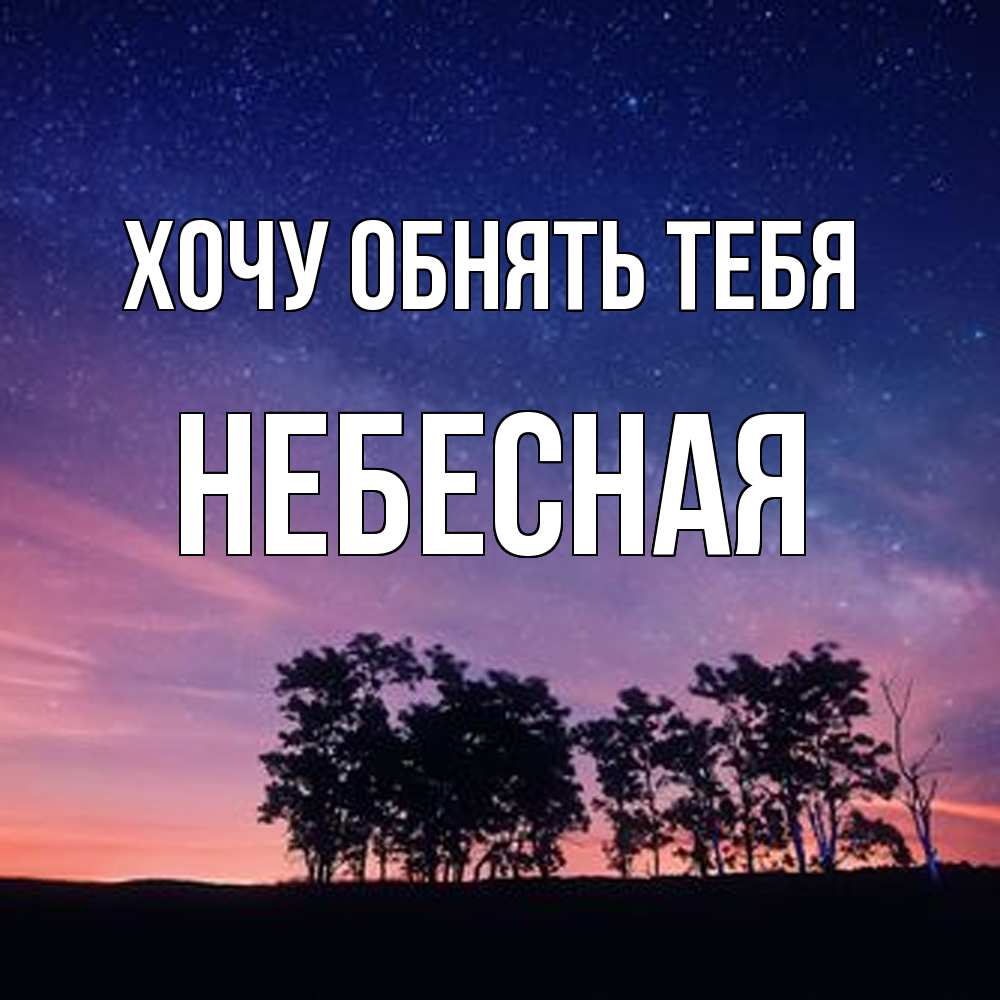 Открытка на каждый день с именем, небесная Хочу обнять тебя силуэты деревьев Прикольная открытка с пожеланием онлайн скачать бесплатно 