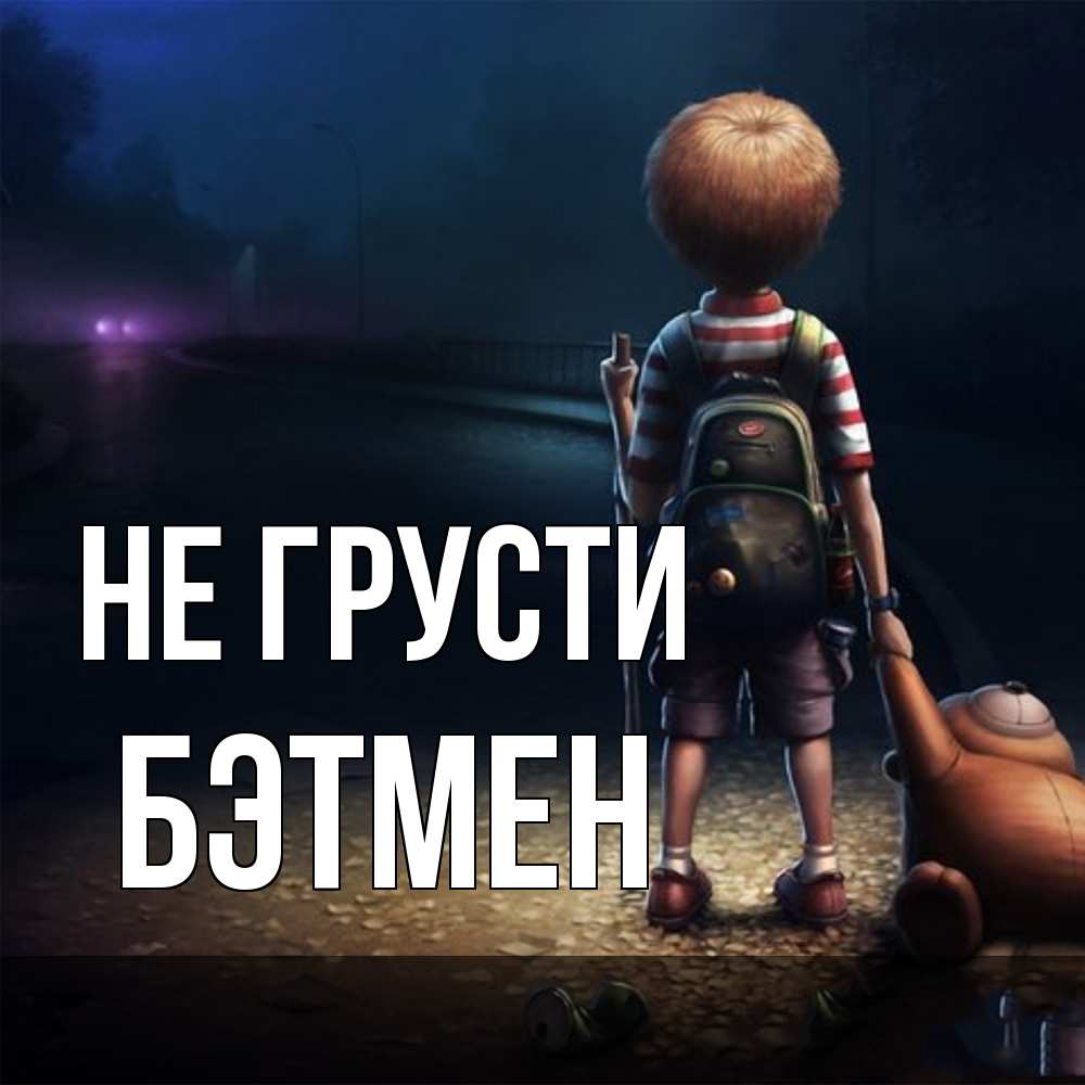 Открытка на каждый день с именем, Бэтмен Не грусти мишка рюкзак ребенок Прикольная открытка с пожеланием онлайн скачать бесплатно 