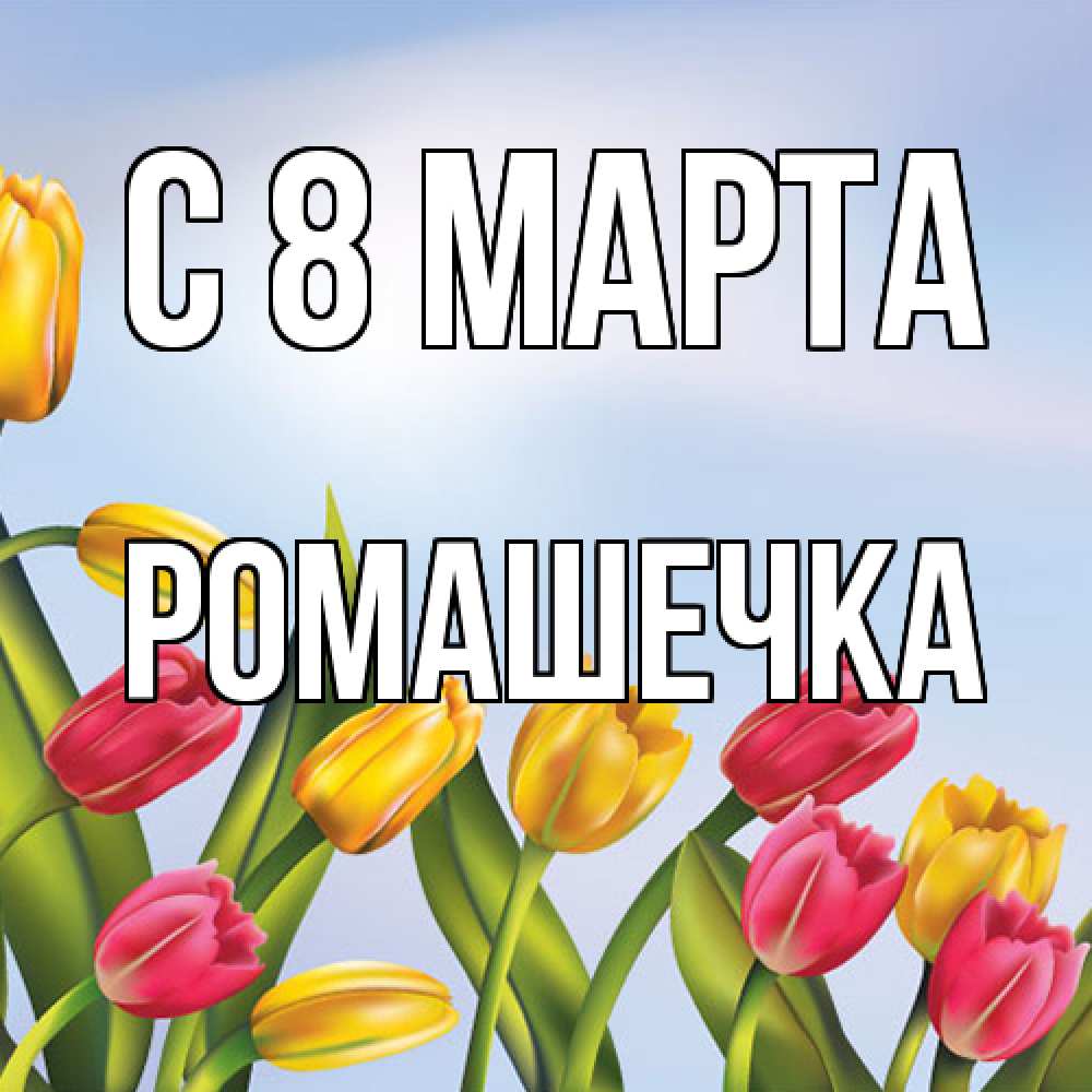 Открытка на каждый день с именем, Ромашечка C 8 МАРТА международный женский день Прикольная открытка с пожеланием онлайн скачать бесплатно 
