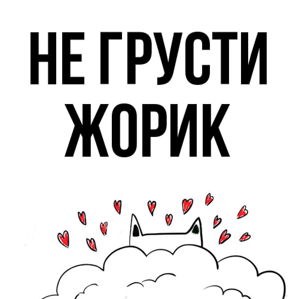 Открытка на каждый день с именем, жорик Не грусти облако и ушки котика с сердечками Прикольная открытка с пожеланием онлайн скачать бесплатно 