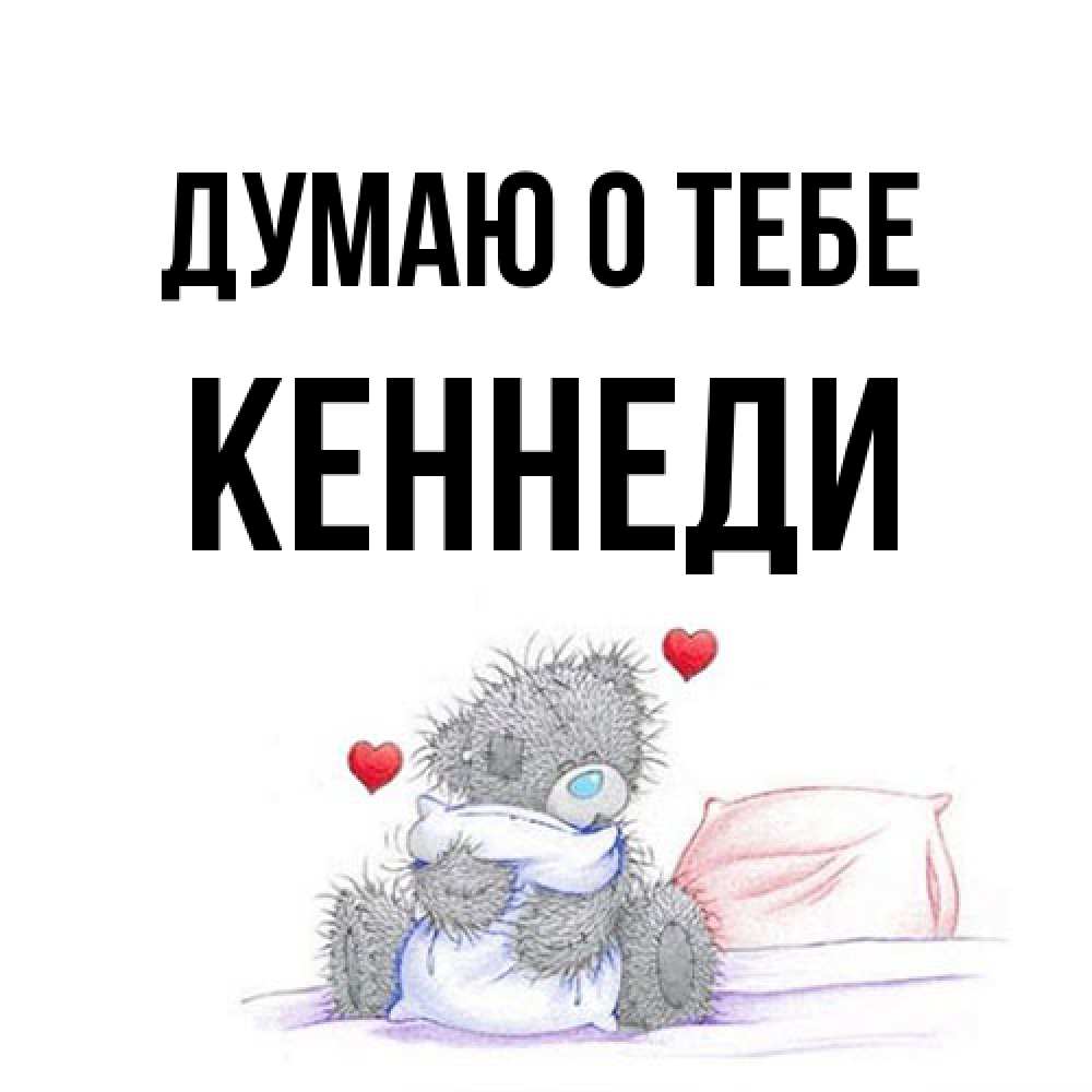 Открытка на каждый день с именем, Кеннеди Думаю о тебе мишка на кровати Прикольная открытка с пожеланием онлайн скачать бесплатно 