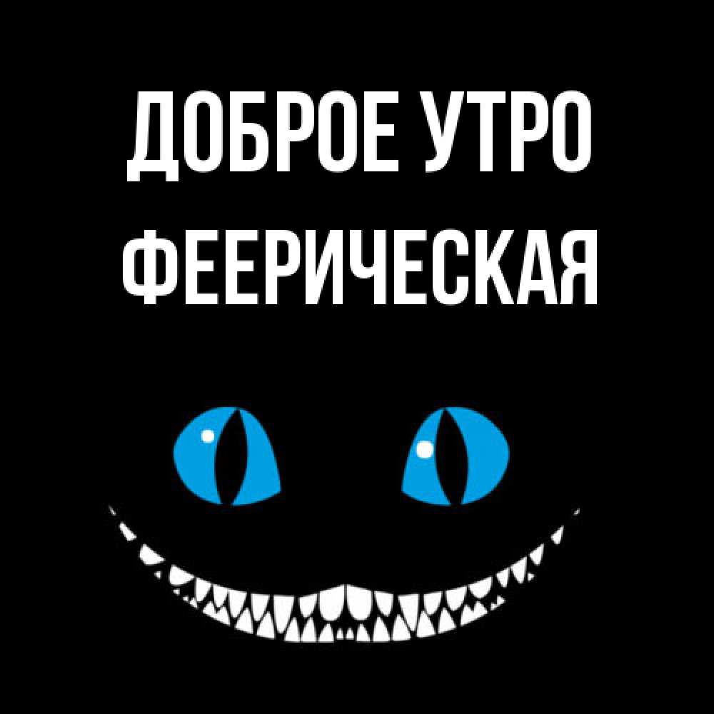 Открытка на каждый день с именем, Фееpическая Доброе утро голубые глаза и зубки Прикольная открытка с пожеланием онлайн скачать бесплатно 