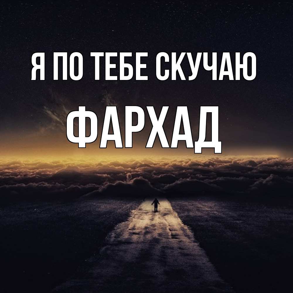 Открытка на каждый день с именем, Фархад Я по тебе скучаю идем Прикольная открытка с пожеланием онлайн скачать бесплатно 
