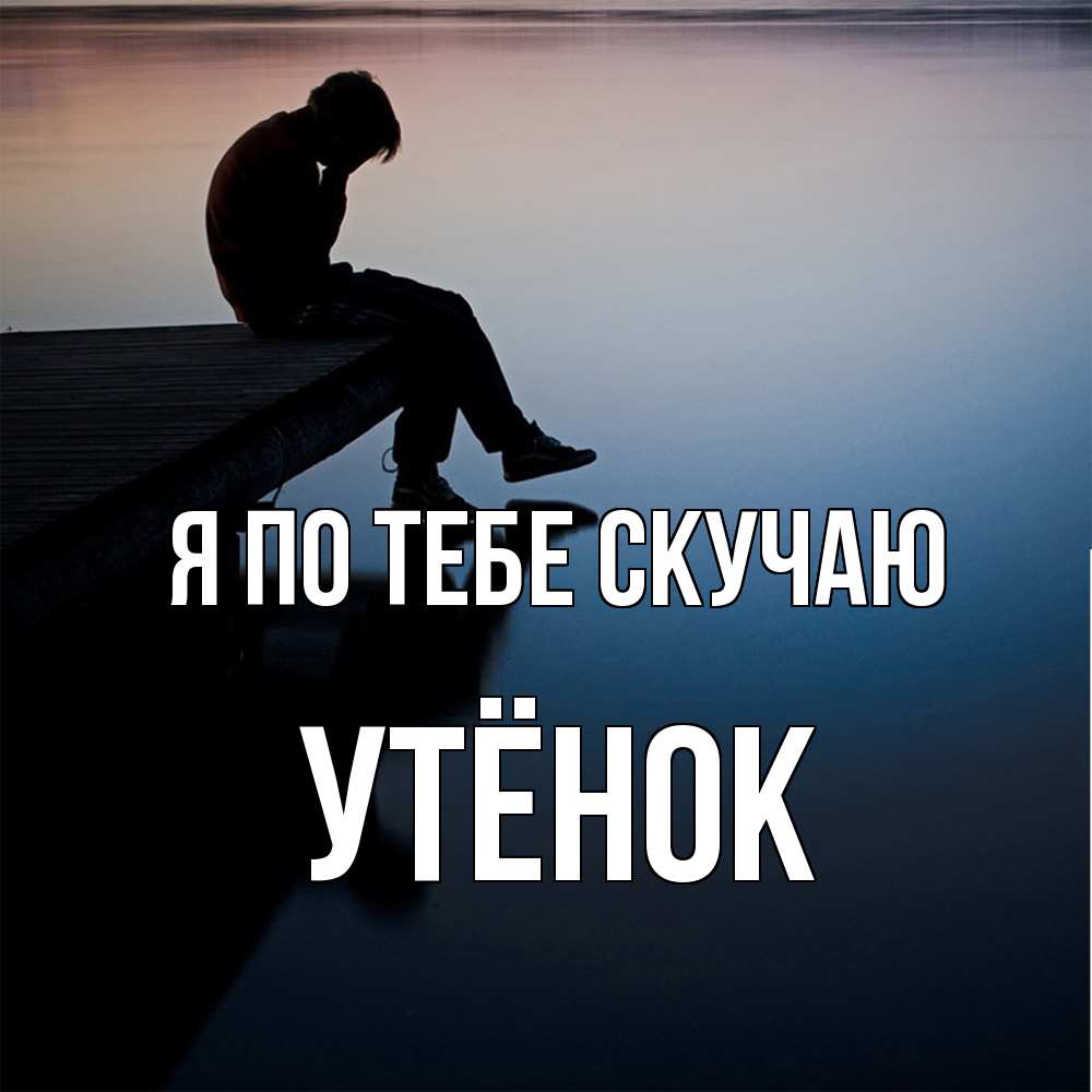 Открытка на каждый день с именем, Утёнок Я по тебе скучаю печаль Прикольная открытка с пожеланием онлайн скачать бесплатно 