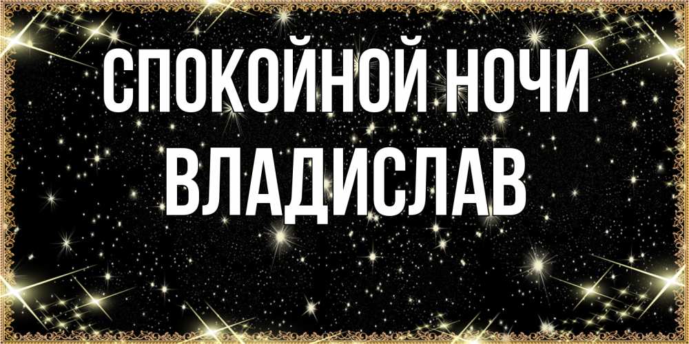 Открытка на каждый день с именем, Владислав Спокойной ночи засыпаем под звездами Прикольная открытка с пожеланием онлайн скачать бесплатно 