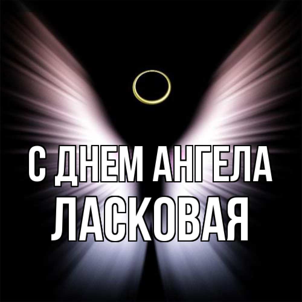 Открытка на каждый день с именем, Ласковая С днем ангела ангел из света Прикольная открытка с пожеланием онлайн скачать бесплатно 