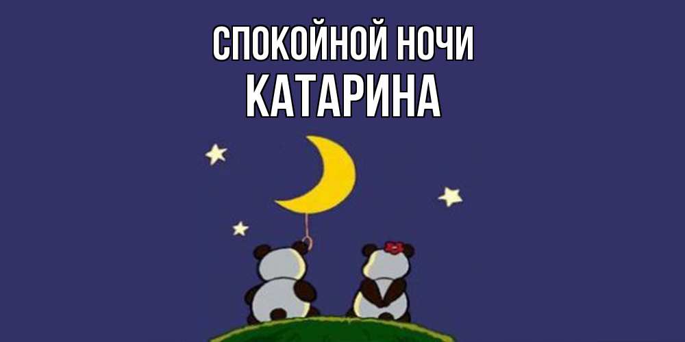 Открытка на каждый день с именем, Катарина Спокойной ночи открытка с пожеланиями хорошо выспаться Прикольная открытка с пожеланием онлайн скачать бесплатно 