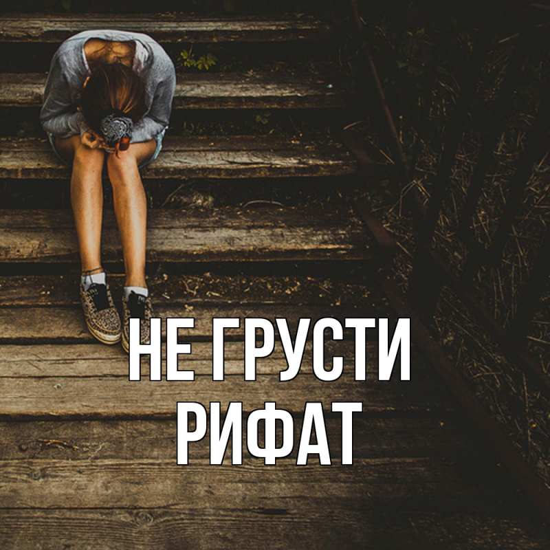 Картинка Не грусти, Рифат