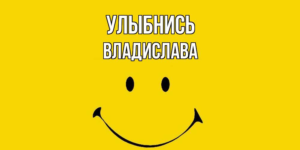 Открытка на каждый день с именем, Владислава Улыбнись радость и улыбка Прикольная открытка с пожеланием онлайн скачать бесплатно 