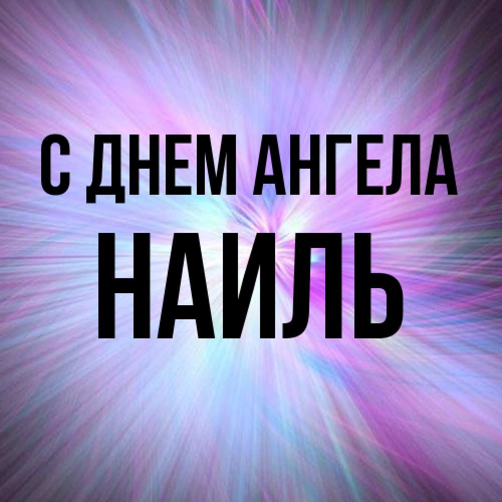 Открытка на каждый день с именем, Наиль С днем ангела ангельский свет Прикольная открытка с пожеланием онлайн скачать бесплатно 