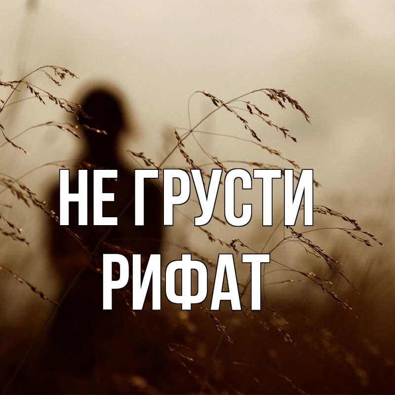 Картинка Не грусти, Рифат