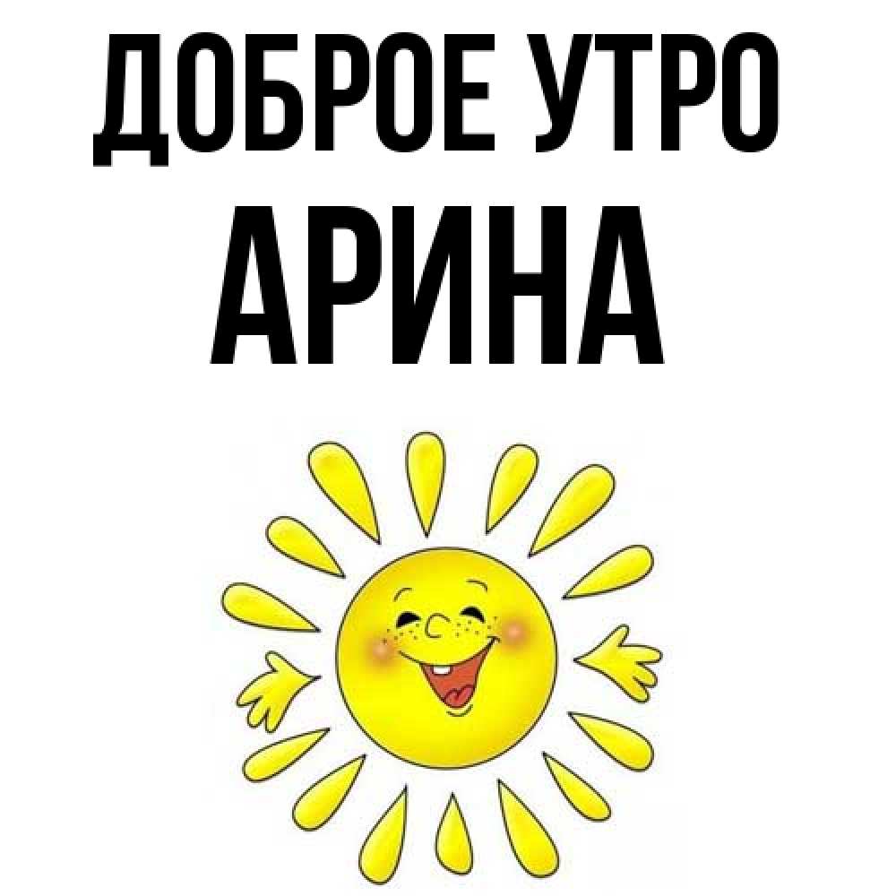 Открытка на каждый день с именем, Арина Доброе утро улыбка Прикольная открытка с пожеланием онлайн скачать бесплатно 