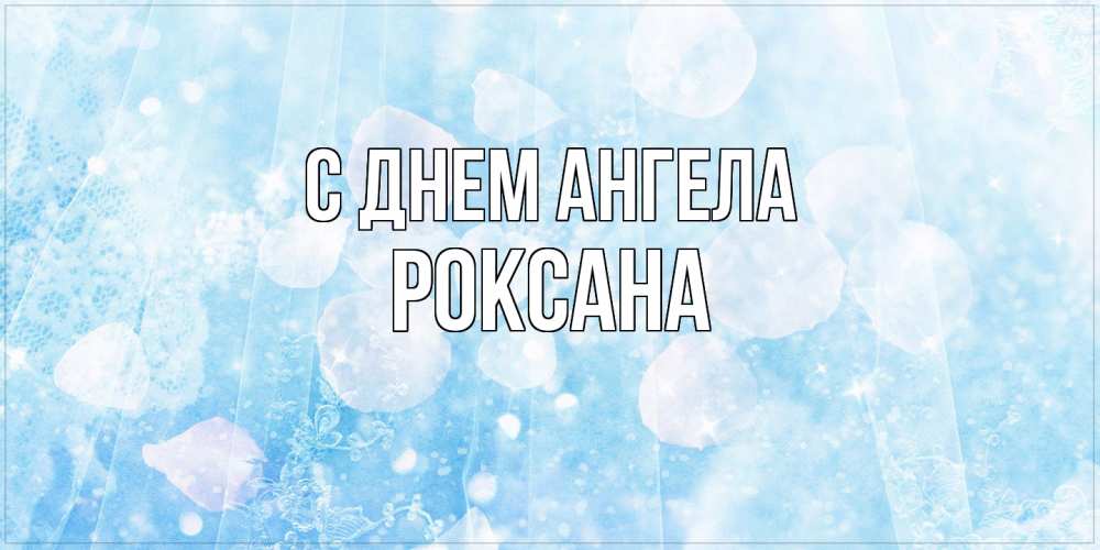 Открытка на каждый день с именем, Роксана С днем ангела день ангела голубой фон Прикольная открытка с пожеланием онлайн скачать бесплатно 