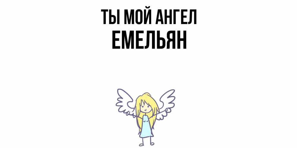 Открытка на каждый день с именем, Емельян Ты мой ангел ангел Прикольная открытка с пожеланием онлайн скачать бесплатно 