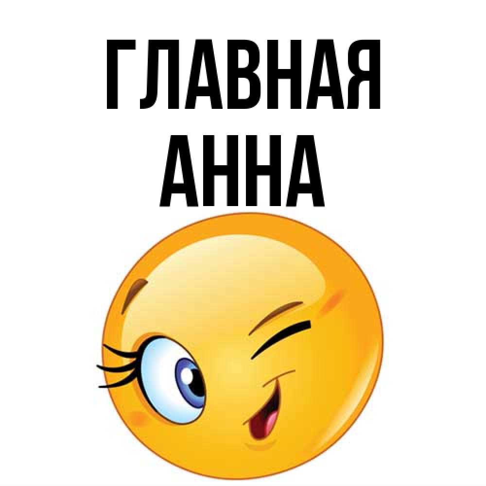 Открытка на каждый день с именем, Анна Главная открытка с подмигивающим смайлом Прикольная открытка с пожеланием онлайн скачать бесплатно 