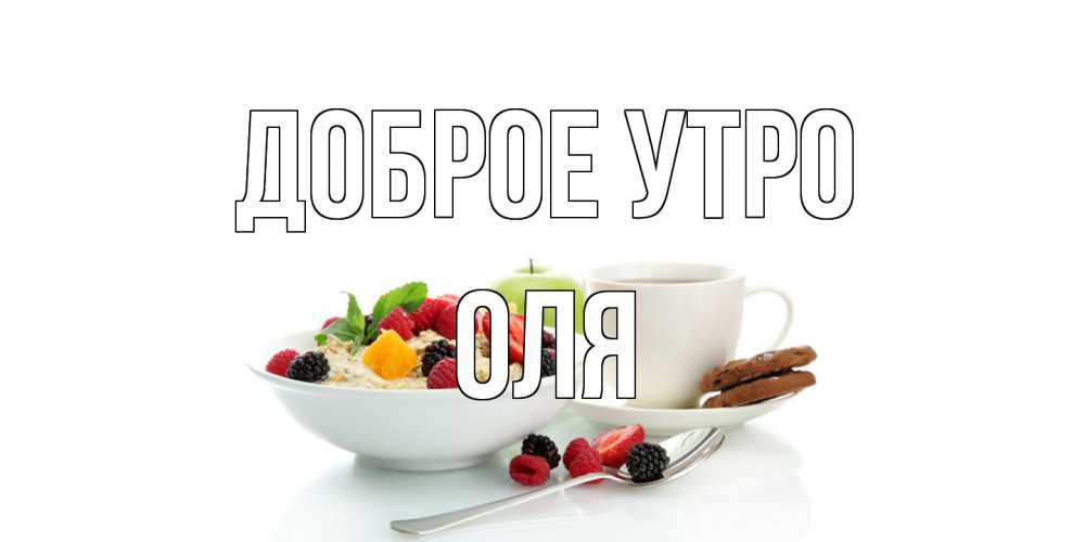 Открытка на каждый день с именем, Оля Доброе утро розы,фрукты, кофе Прикольная открытка с пожеланием онлайн скачать бесплатно 