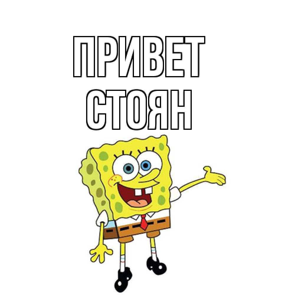 Открытка на каждый день с именем, Стоян Привет спанч Боб на позитиве Прикольная открытка с пожеланием онлайн скачать бесплатно 