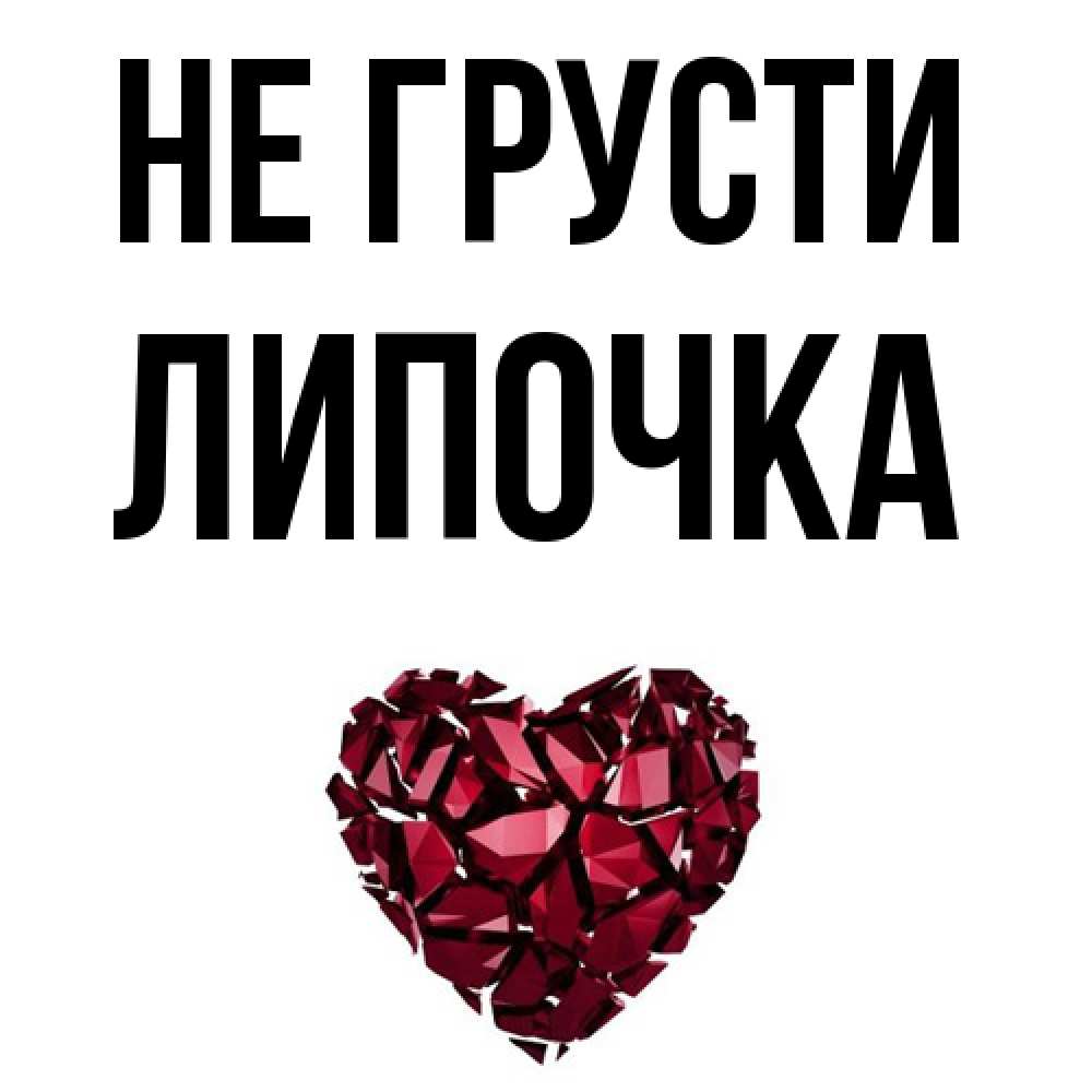Открытка на каждый день с именем, Липочка Не грусти рубиновое сердечко Прикольная открытка с пожеланием онлайн скачать бесплатно 