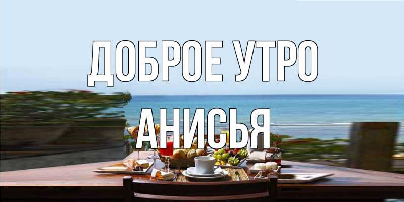 Открытка с именем, Анисья, Доброе утро