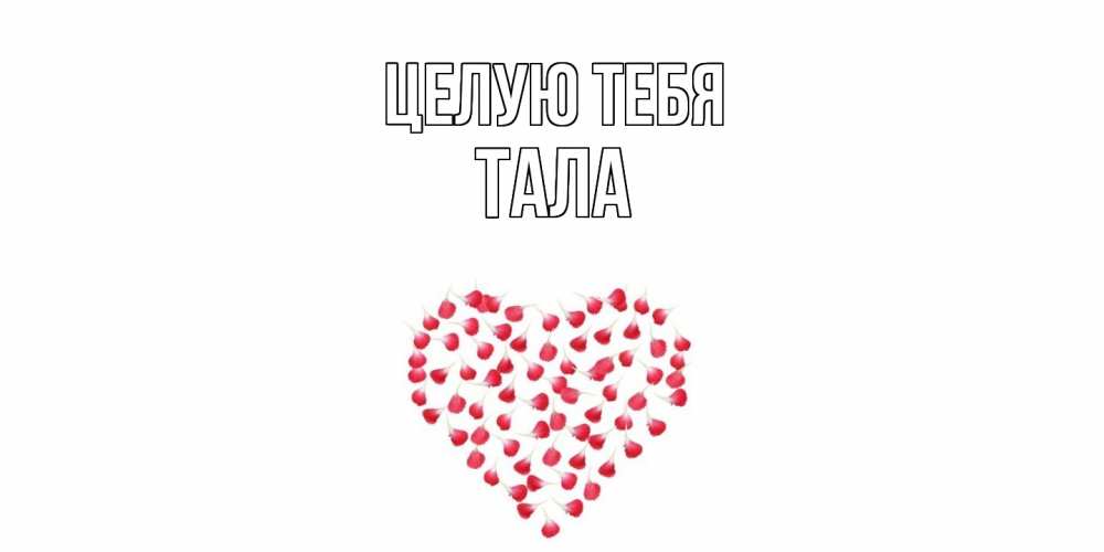 Открытка на каждый день с именем, Тала Целую тебя сердце Прикольная открытка с пожеланием онлайн скачать бесплатно 