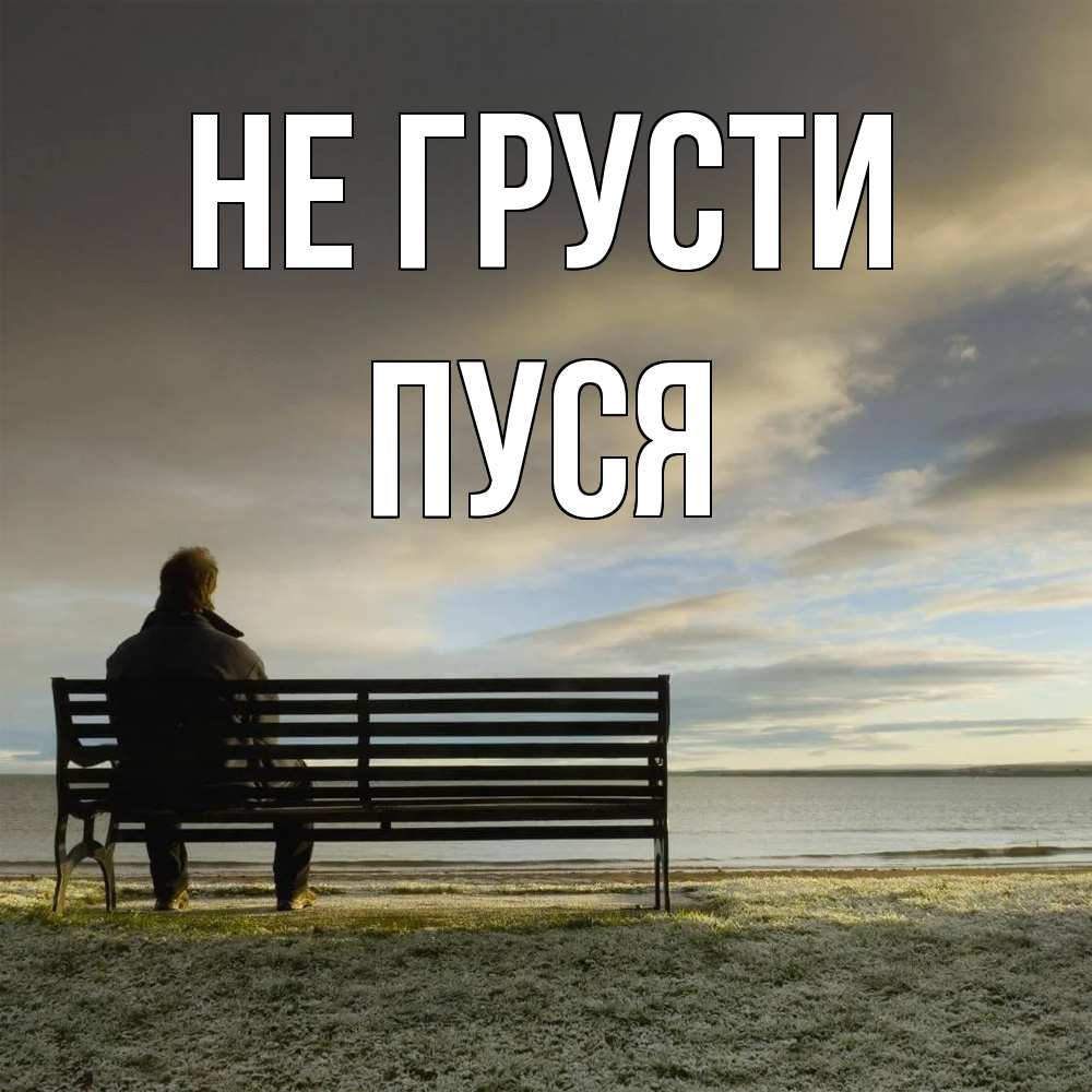 Открытка на каждый день с именем, Пуся Не грусти озеро Прикольная открытка с пожеланием онлайн скачать бесплатно 