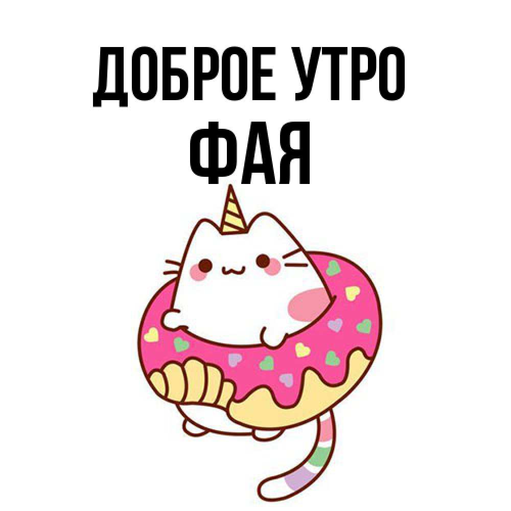 Открытка на каждый день с именем, Фая Доброе утро кот в бублике Прикольная открытка с пожеланием онлайн скачать бесплатно 