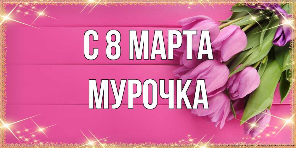 Открытка на каждый день с именем, Мурочка C 8 МАРТА открытка для фотошопа с подписью Прикольная открытка с пожеланием онлайн скачать бесплатно 