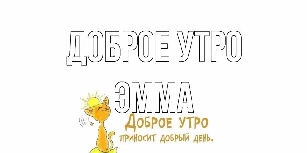 Открытка на каждый день с именем, Эмма Доброе утро кот, солнце Прикольная открытка с пожеланием онлайн скачать бесплатно 