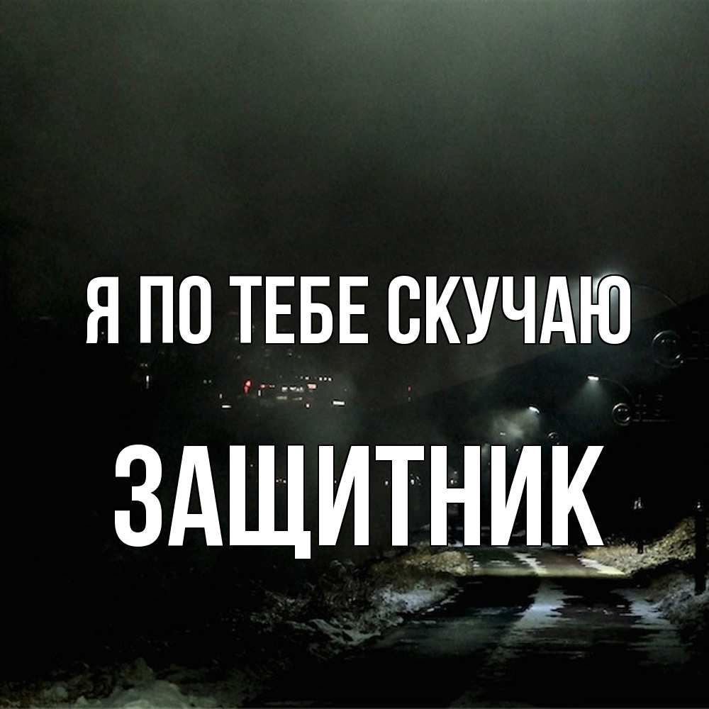 Открытка на каждый день с именем, Защитник Я по тебе скучаю окраина города Прикольная открытка с пожеланием онлайн скачать бесплатно 
