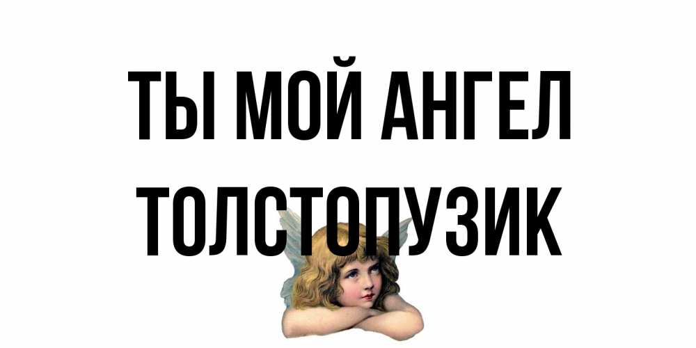 Открытка на каждый день с именем, Толстопузик Ты мой ангел ангел Прикольная открытка с пожеланием онлайн скачать бесплатно 