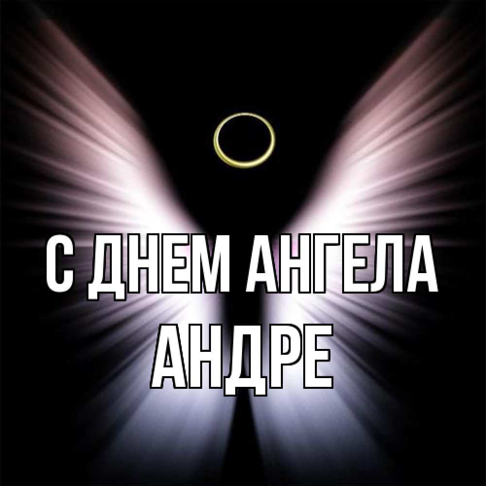 Открытка на каждый день с именем, Андре С днем ангела ангел из света Прикольная открытка с пожеланием онлайн скачать бесплатно 