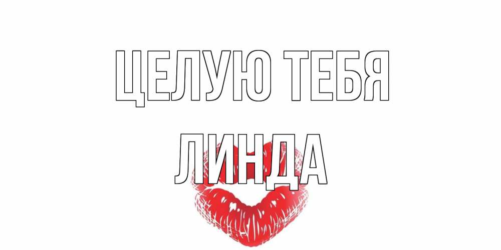 Открытка на каждый день с именем, Линда Целую тебя поцелуй Прикольная открытка с пожеланием онлайн скачать бесплатно 