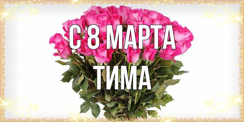 Открытка на каждый день с именем, Тима C 8 МАРТА красивые открытки в оригинальной обработке на международный женский день Прикольная открытка с пожеланием онлайн скачать бесплатно 