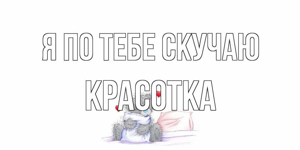 Открытка на каждый день с именем, Красотка Я по тебе скучаю мишка Прикольная открытка с пожеланием онлайн скачать бесплатно 