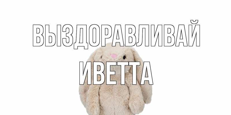 Открытка с именем, Иветта, Выздоравливай