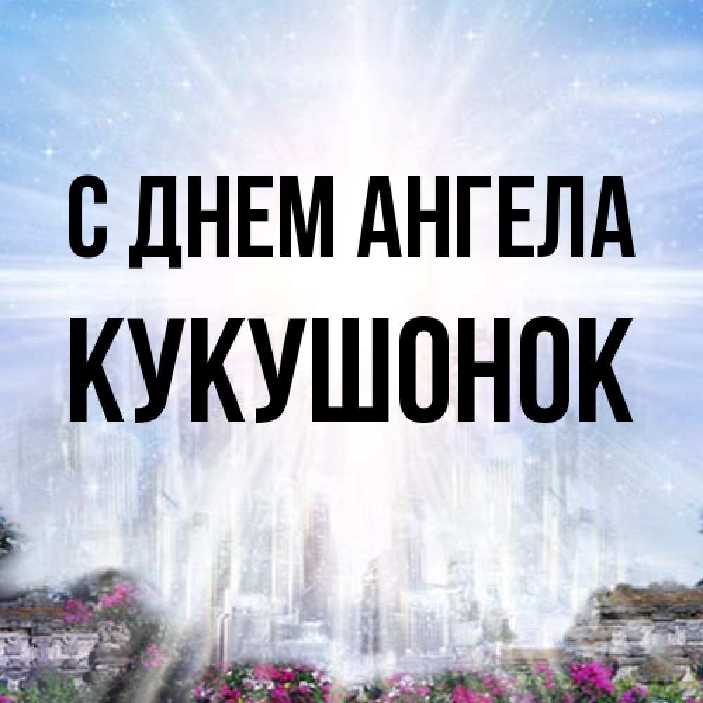 Открытка на каждый день с именем, кукушонок С днем ангела небесный свет Прикольная открытка с пожеланием онлайн скачать бесплатно 