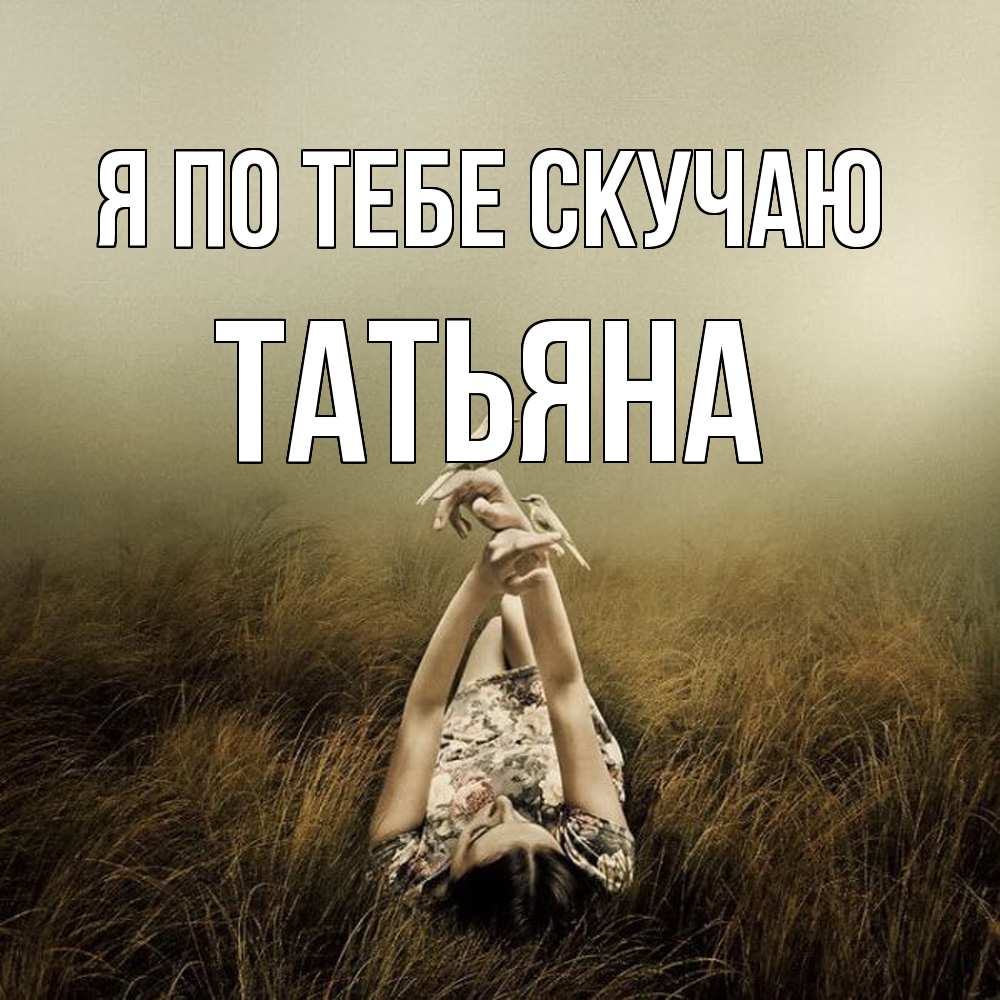 Открытка на каждый день с именем, Татьяна Я по тебе скучаю девушка с голубями Прикольная открытка с пожеланием онлайн скачать бесплатно 