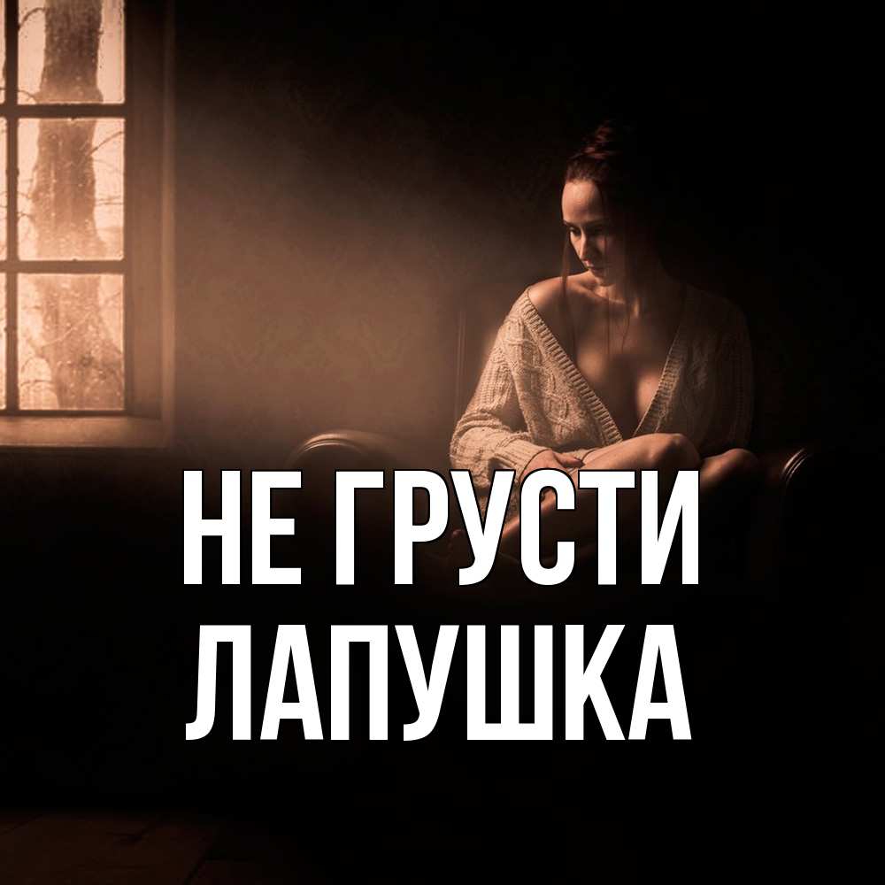 Открытка на каждый день с именем, лапушка Не грусти сидя у окна Прикольная открытка с пожеланием онлайн скачать бесплатно 