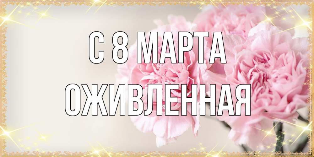Открытка на каждый день с именем, Оживленная C 8 МАРТА открытка с розовыми цветами в рамочке с подписью на 8 марта Прикольная открытка с пожеланием онлайн скачать бесплатно 