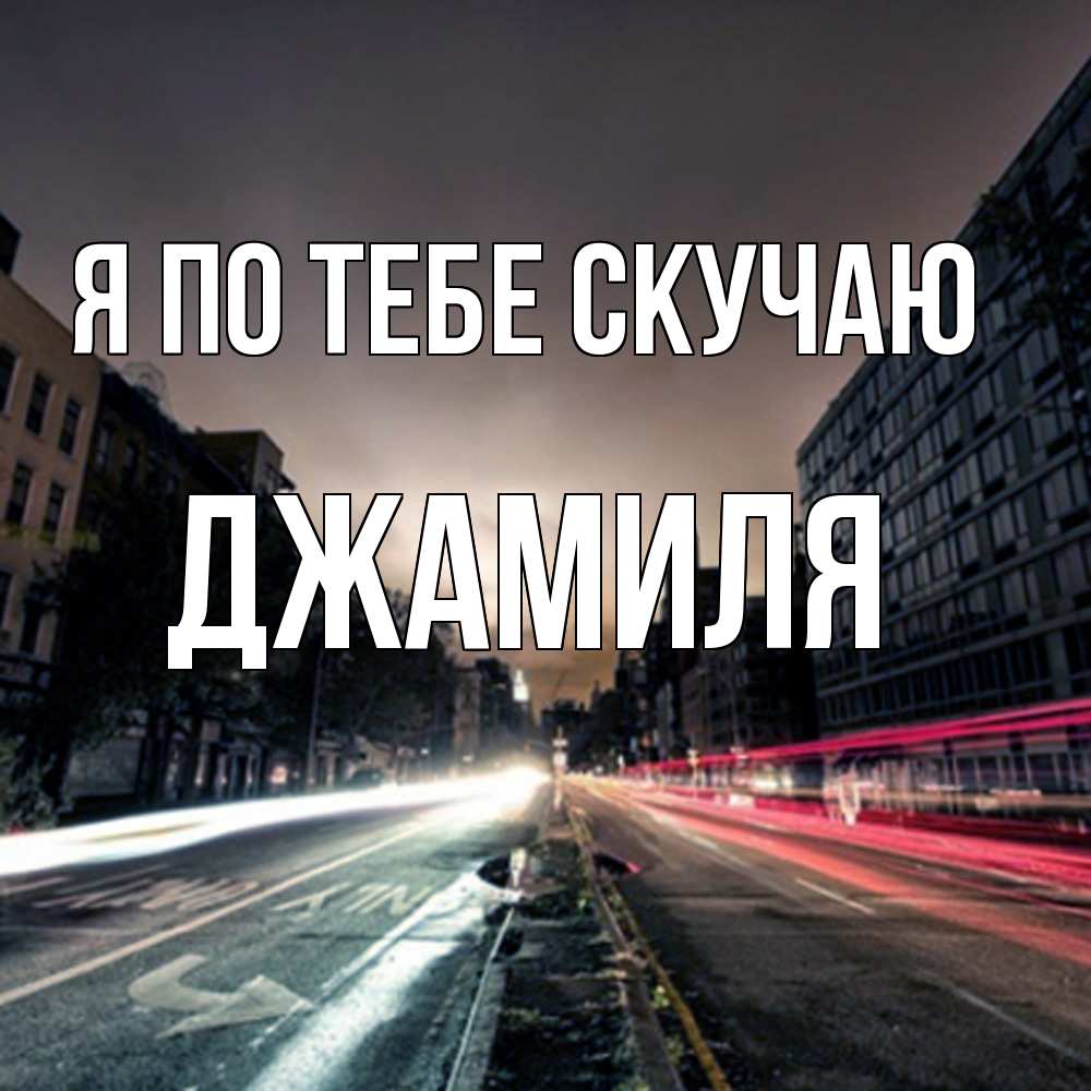 Открытка на каждый день с именем, Джамиля Я по тебе скучаю приезжай Прикольная открытка с пожеланием онлайн скачать бесплатно 