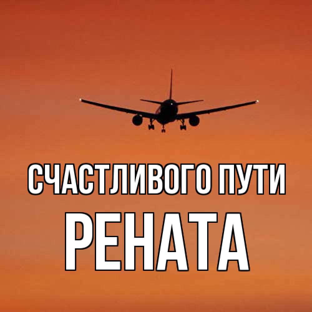 Открытка на каждый день с именем, Рената Счастливого пути силуэт самолета Прикольная открытка с пожеланием онлайн скачать бесплатно 