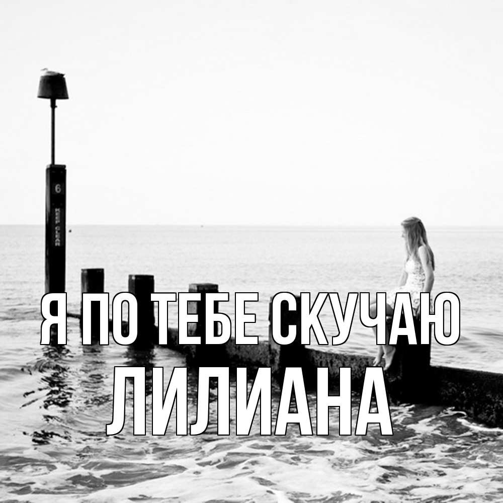 Открытка на каждый день с именем, Лилиана Я по тебе скучаю вода Прикольная открытка с пожеланием онлайн скачать бесплатно 