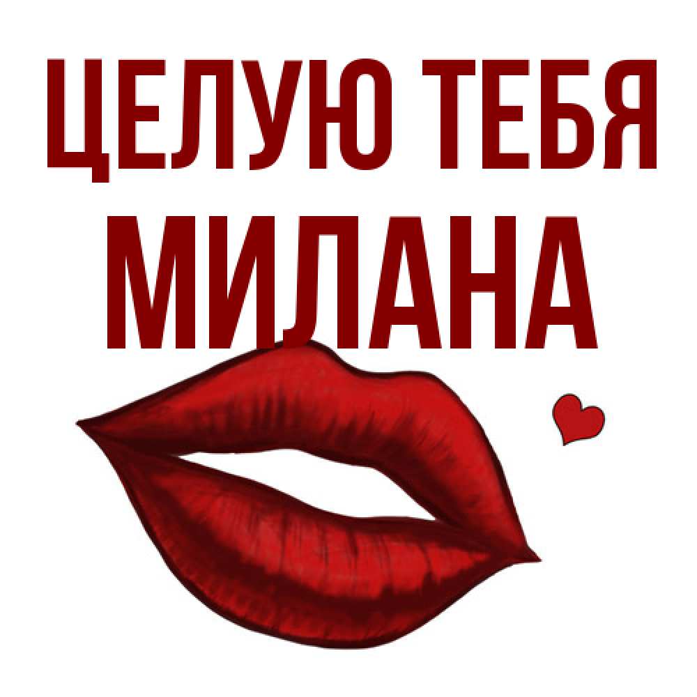 Открытка на каждый день с именем, Милана Целую тебя сердечко и губы целуют Прикольная открытка с пожеланием онлайн скачать бесплатно 